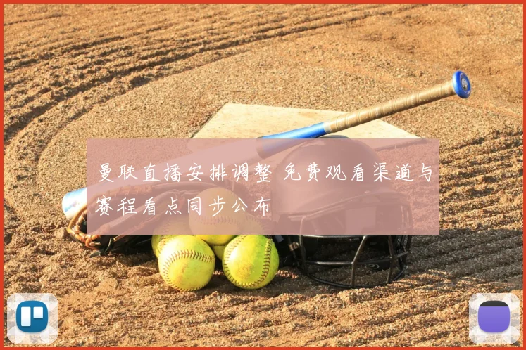 曼联直播安排调整 免费观看渠道与赛程看点同步公布