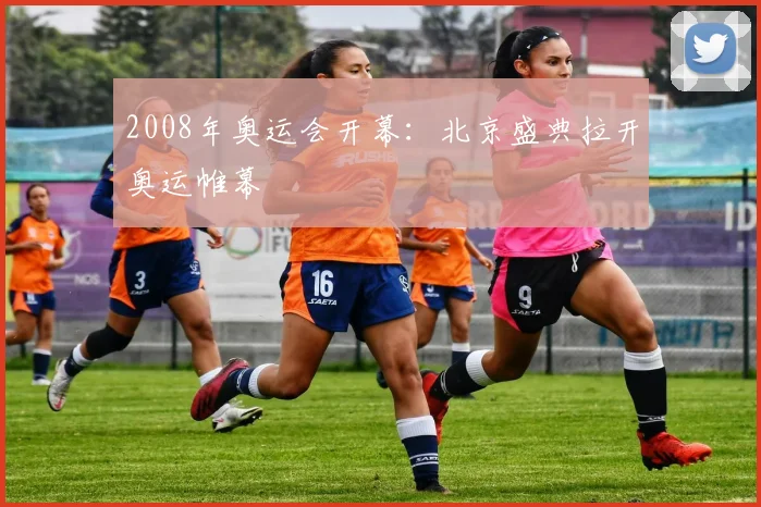 2008年奥运会开幕:北京盛典拉开奥运帷幕