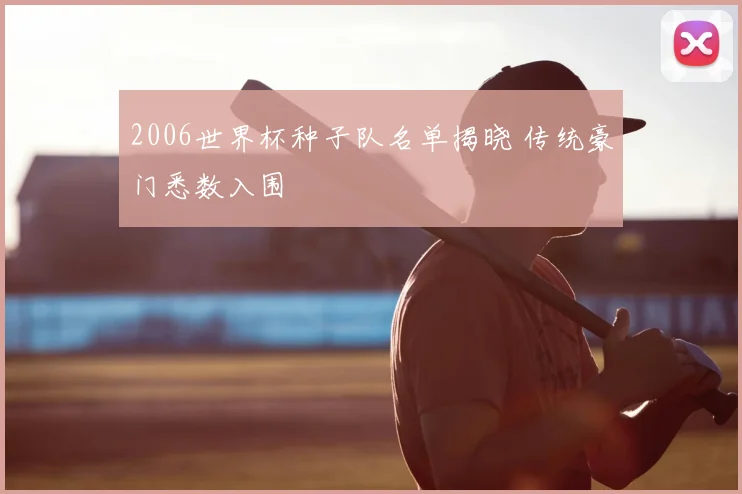2006世界杯种子队名单揭晓 传统豪门悉数入围