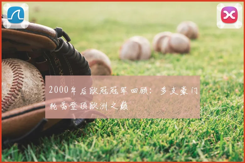 2000年后欧冠冠军回顾:多支豪门轮番登顶欧洲之巅