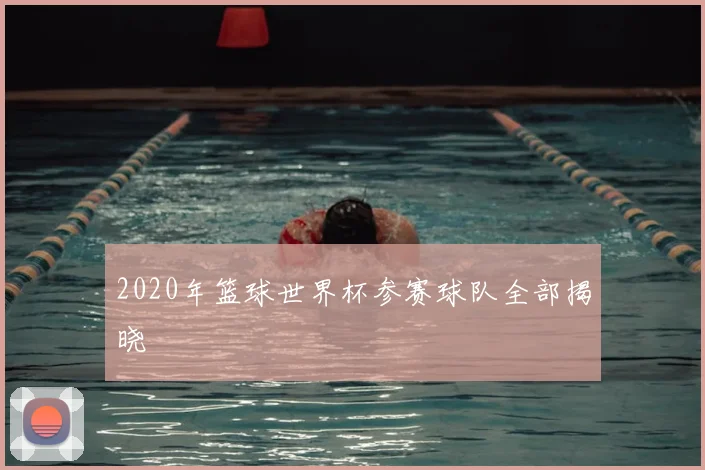 2020年篮球世界杯参赛球队全部揭晓