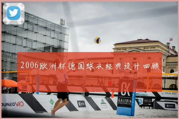 2006欧洲杯德国球衣经典设计回顾