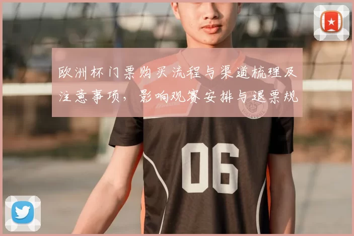 欧洲杯门票购买流程与渠道梳理及注意事项,影响观赛安排与退票规则