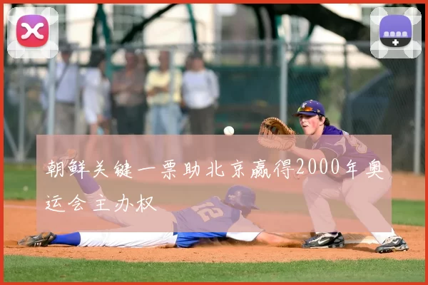朝鲜关键一票助北京赢得2000年奥运会主办权